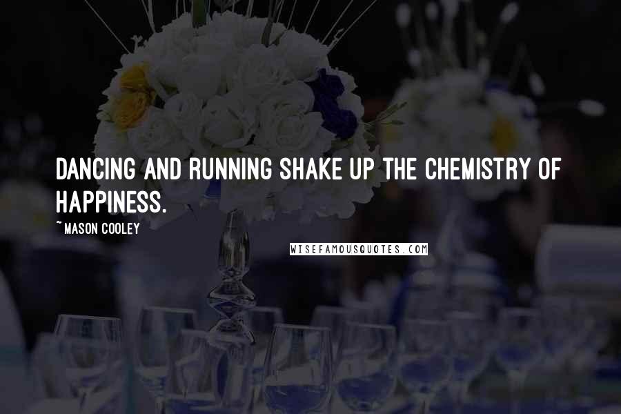 Mason Cooley Quotes: Dancing and running shake up the chemistry of happiness.