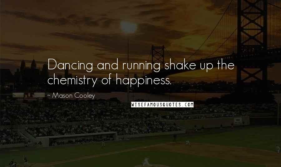 Mason Cooley Quotes: Dancing and running shake up the chemistry of happiness.