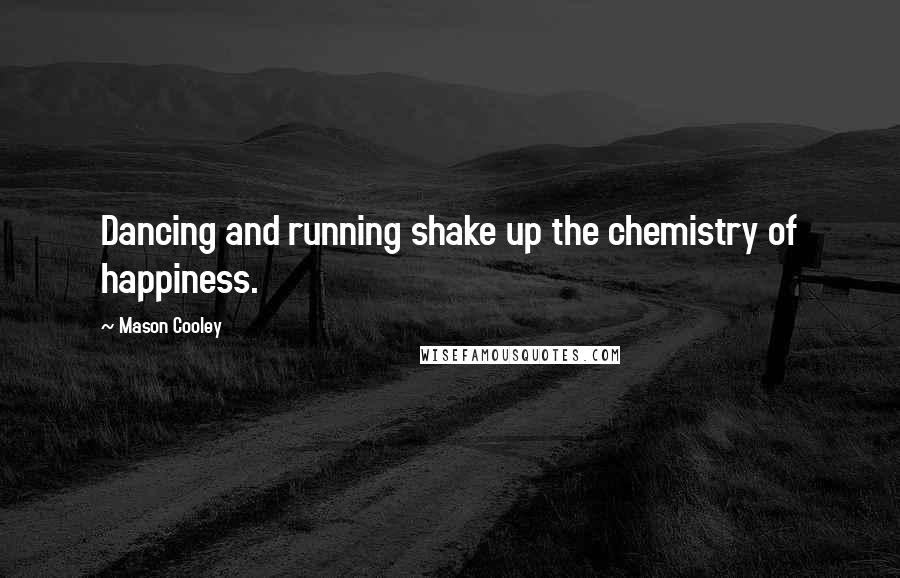 Mason Cooley Quotes: Dancing and running shake up the chemistry of happiness.