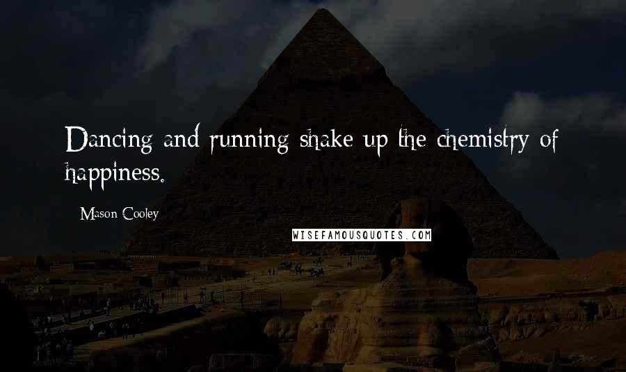 Mason Cooley Quotes: Dancing and running shake up the chemistry of happiness.