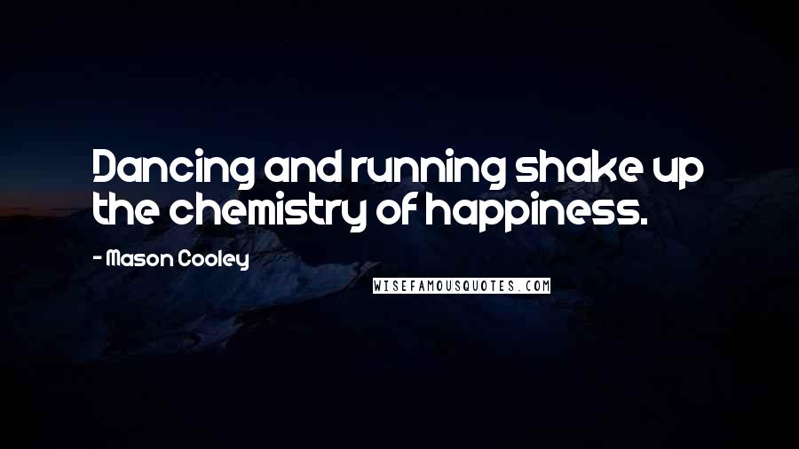 Mason Cooley Quotes: Dancing and running shake up the chemistry of happiness.