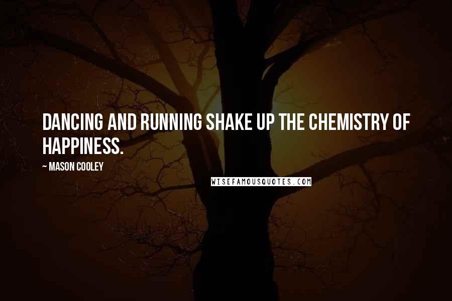 Mason Cooley Quotes: Dancing and running shake up the chemistry of happiness.