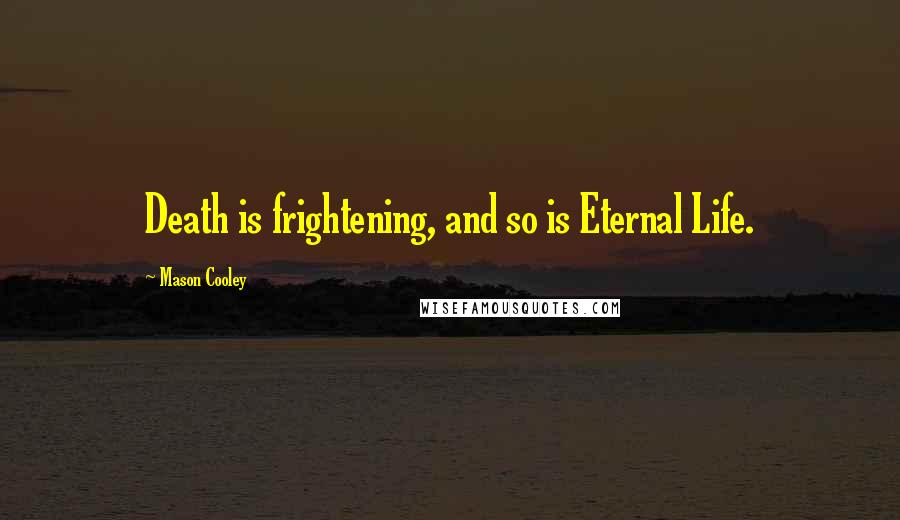 Mason Cooley Quotes: Death is frightening, and so is Eternal Life.