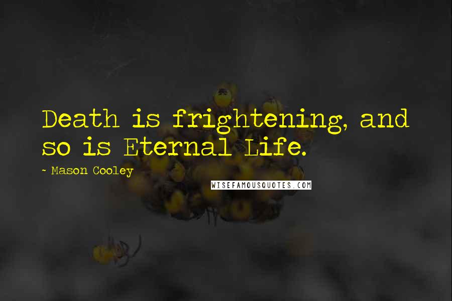 Mason Cooley Quotes: Death is frightening, and so is Eternal Life.