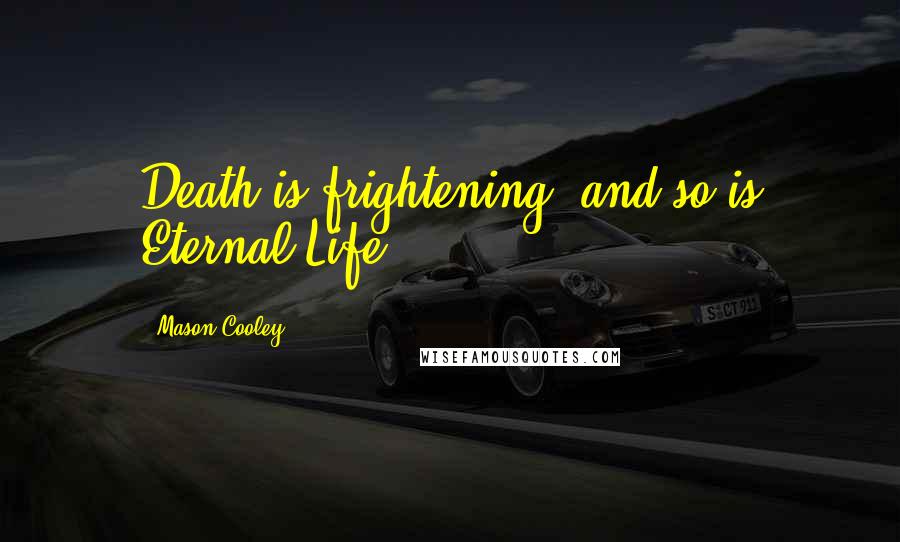 Mason Cooley Quotes: Death is frightening, and so is Eternal Life.