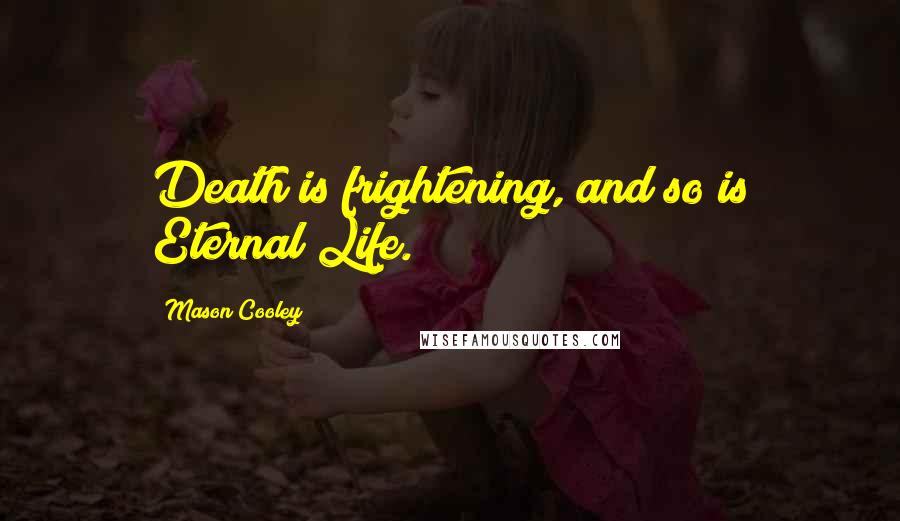 Mason Cooley Quotes: Death is frightening, and so is Eternal Life.