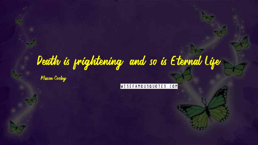 Mason Cooley Quotes: Death is frightening, and so is Eternal Life.