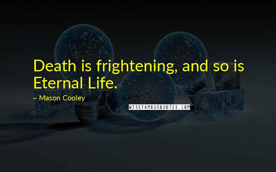 Mason Cooley Quotes: Death is frightening, and so is Eternal Life.