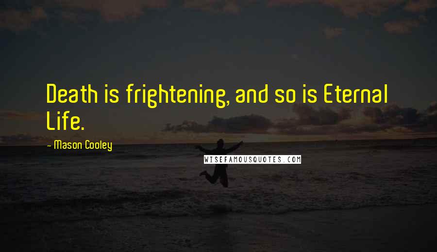 Mason Cooley Quotes: Death is frightening, and so is Eternal Life.