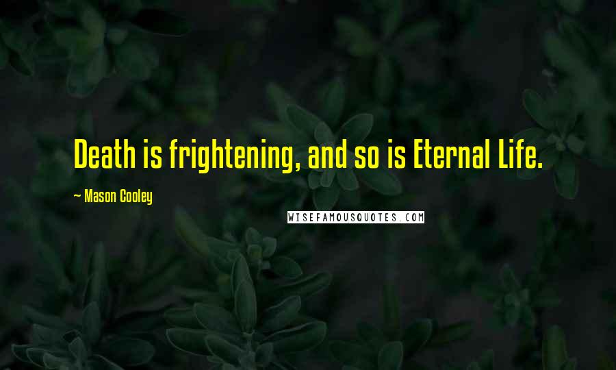 Mason Cooley Quotes: Death is frightening, and so is Eternal Life.