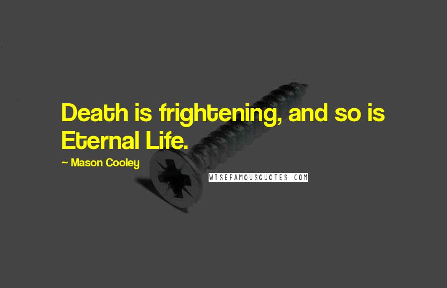 Mason Cooley Quotes: Death is frightening, and so is Eternal Life.