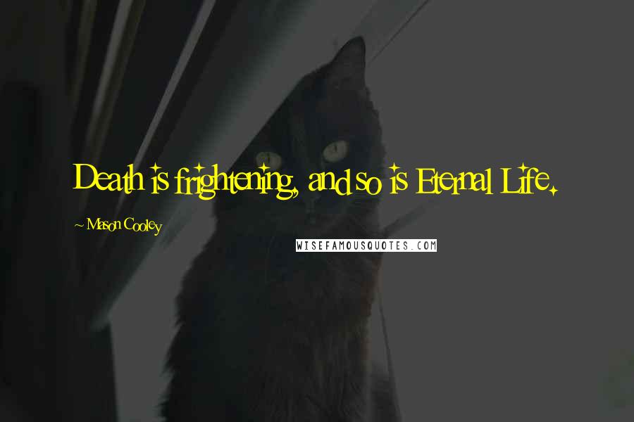 Mason Cooley Quotes: Death is frightening, and so is Eternal Life.