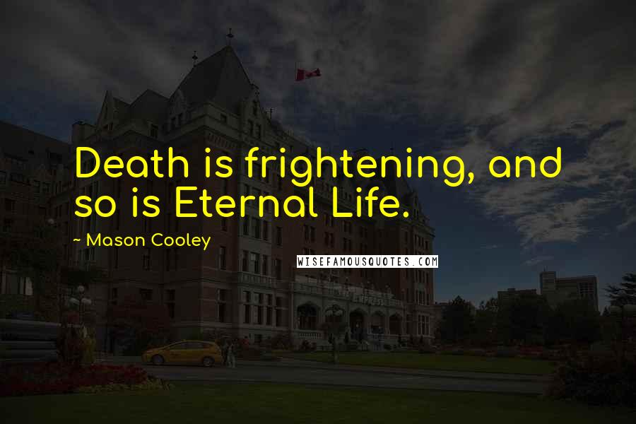 Mason Cooley Quotes: Death is frightening, and so is Eternal Life.