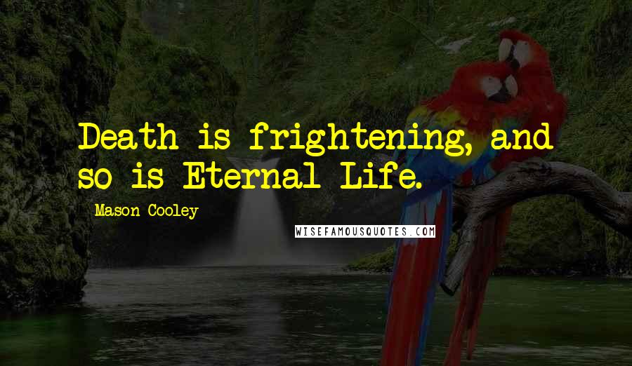 Mason Cooley Quotes: Death is frightening, and so is Eternal Life.