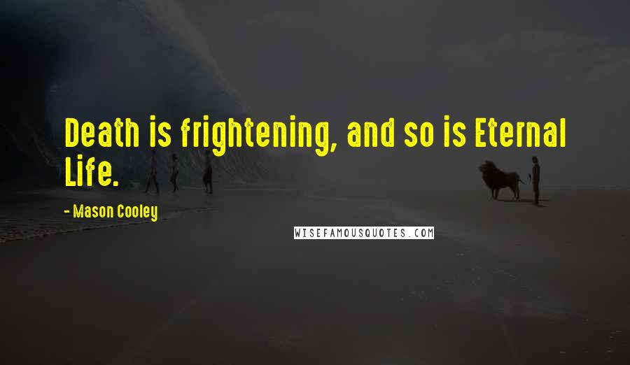 Mason Cooley Quotes: Death is frightening, and so is Eternal Life.
