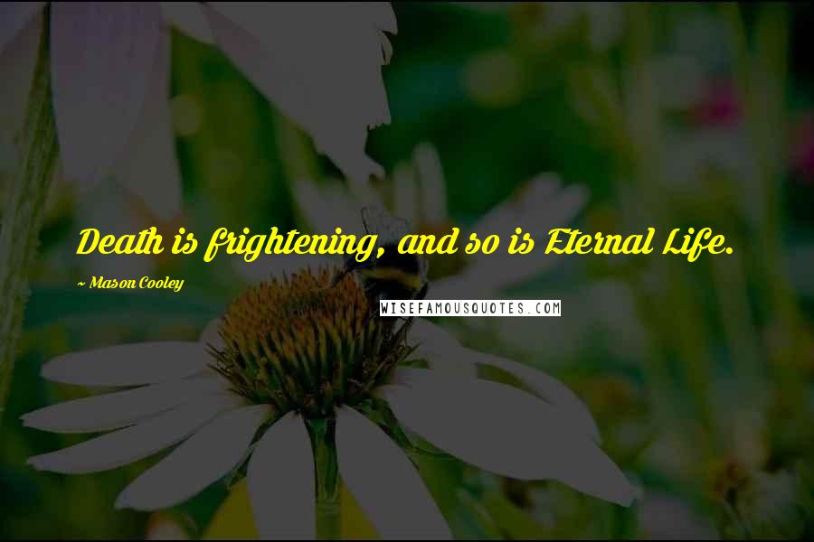 Mason Cooley Quotes: Death is frightening, and so is Eternal Life.
