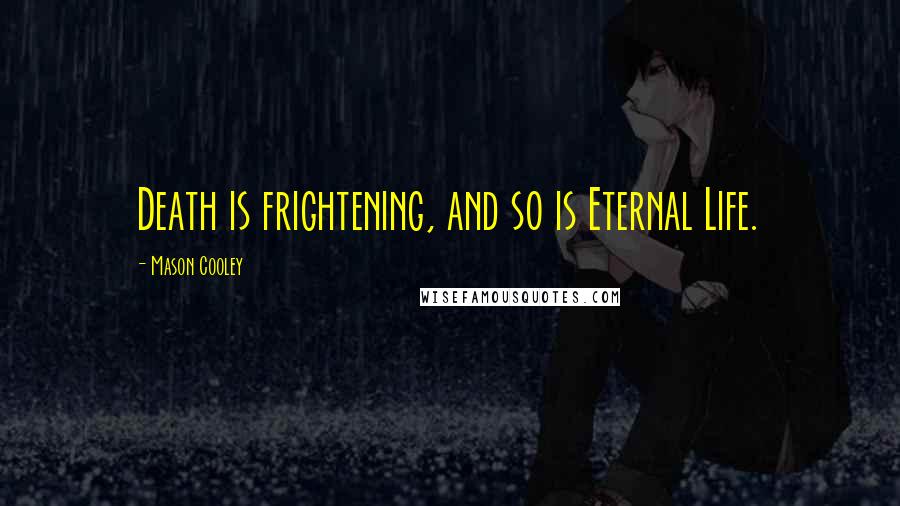 Mason Cooley Quotes: Death is frightening, and so is Eternal Life.