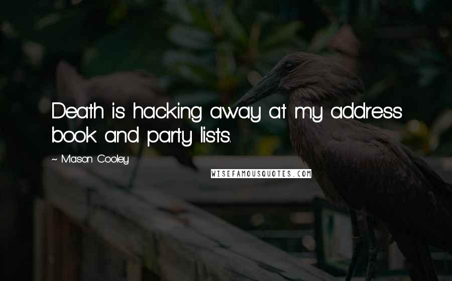 Mason Cooley Quotes: Death is hacking away at my address book and party lists.