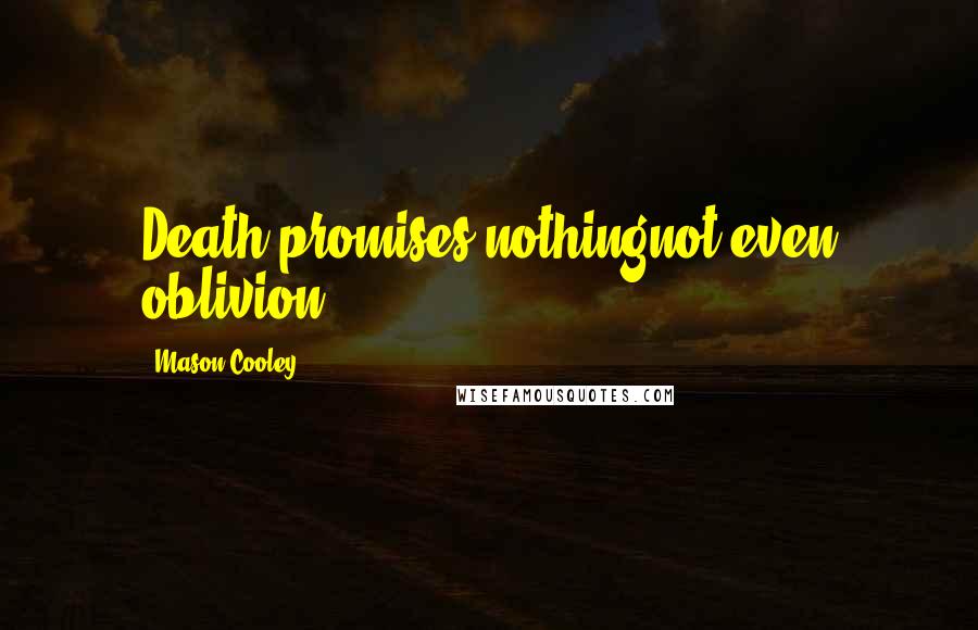 Mason Cooley Quotes: Death promises nothingnot even oblivion.