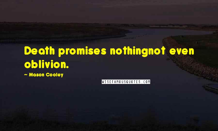 Mason Cooley Quotes: Death promises nothingnot even oblivion.