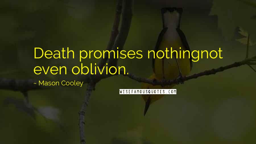 Mason Cooley Quotes: Death promises nothingnot even oblivion.