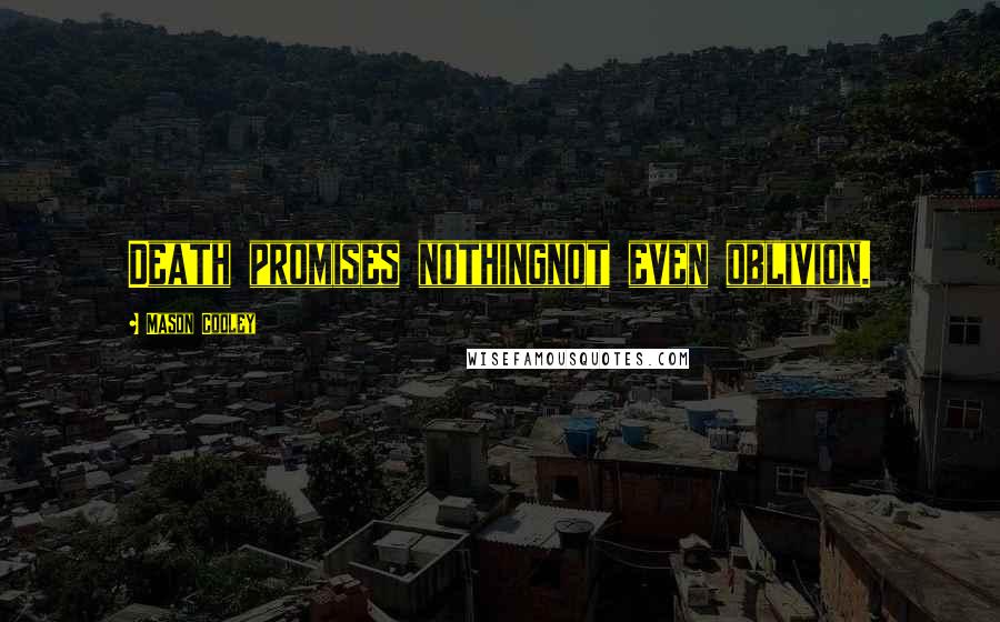 Mason Cooley Quotes: Death promises nothingnot even oblivion.