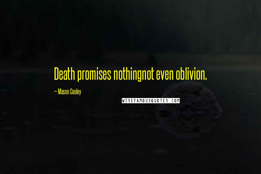 Mason Cooley Quotes: Death promises nothingnot even oblivion.