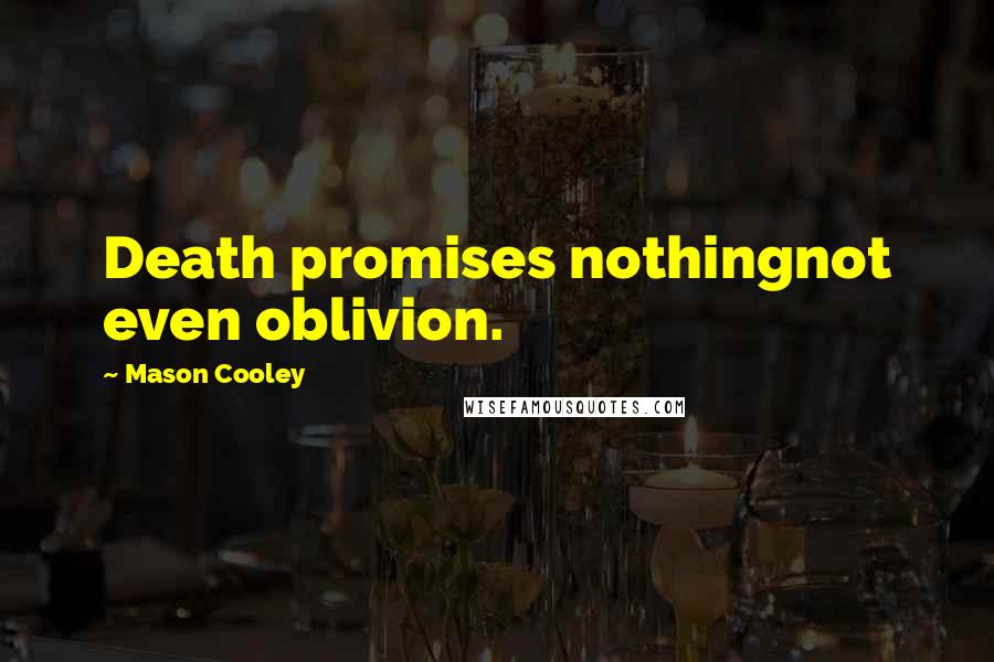 Mason Cooley Quotes: Death promises nothingnot even oblivion.