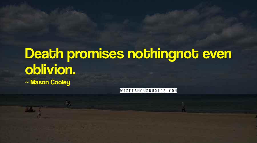 Mason Cooley Quotes: Death promises nothingnot even oblivion.