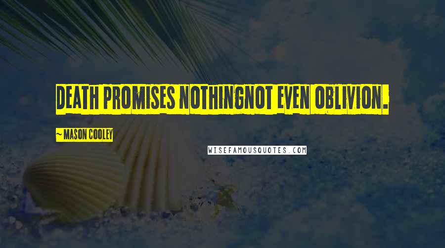 Mason Cooley Quotes: Death promises nothingnot even oblivion.