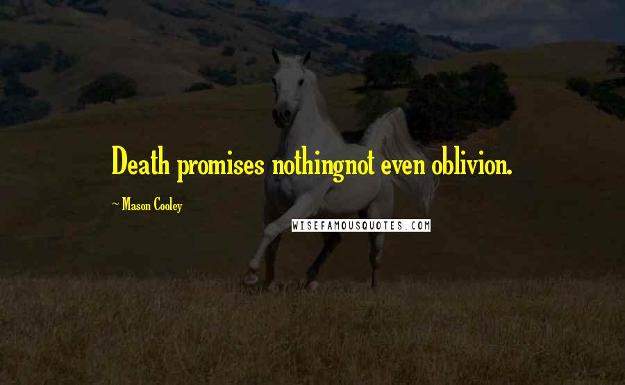 Mason Cooley Quotes: Death promises nothingnot even oblivion.