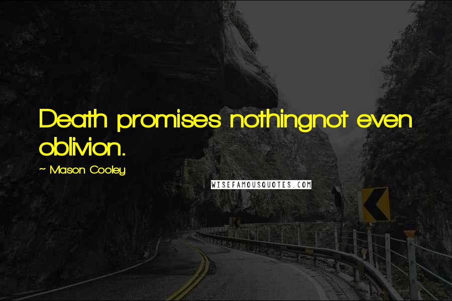 Mason Cooley Quotes: Death promises nothingnot even oblivion.