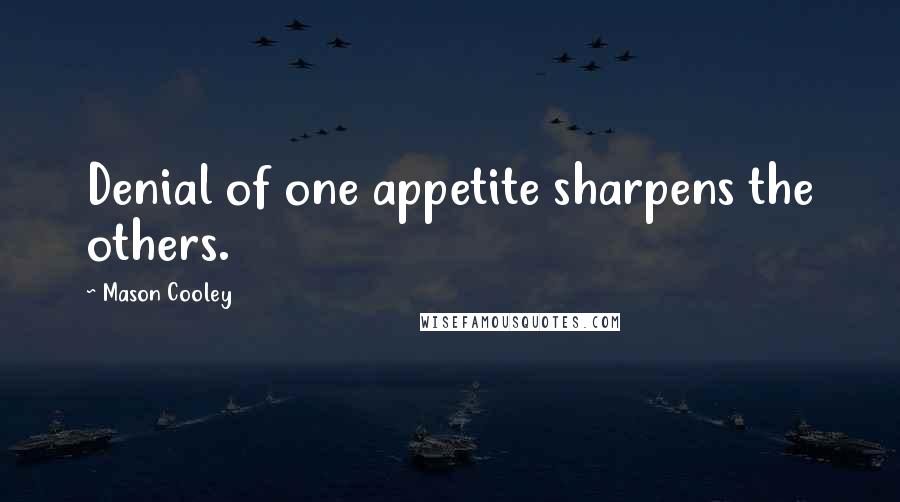 Mason Cooley Quotes: Denial of one appetite sharpens the others.