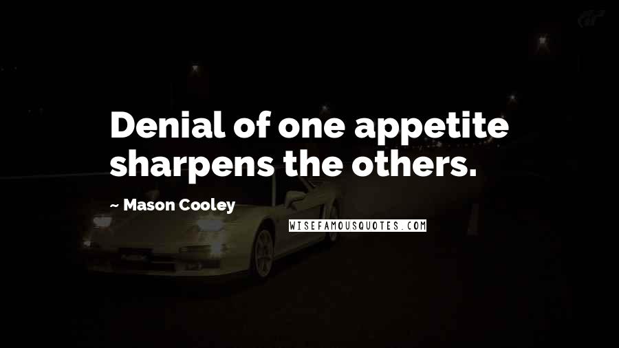 Mason Cooley Quotes: Denial of one appetite sharpens the others.