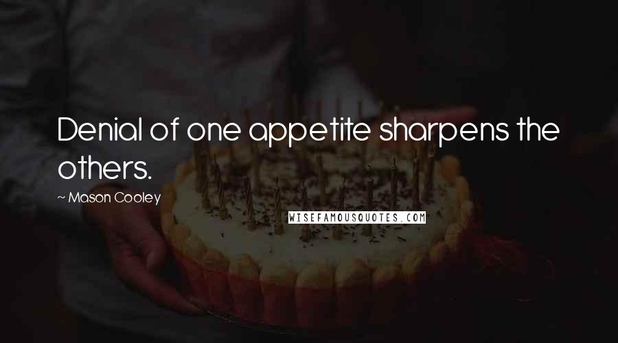 Mason Cooley Quotes: Denial of one appetite sharpens the others.