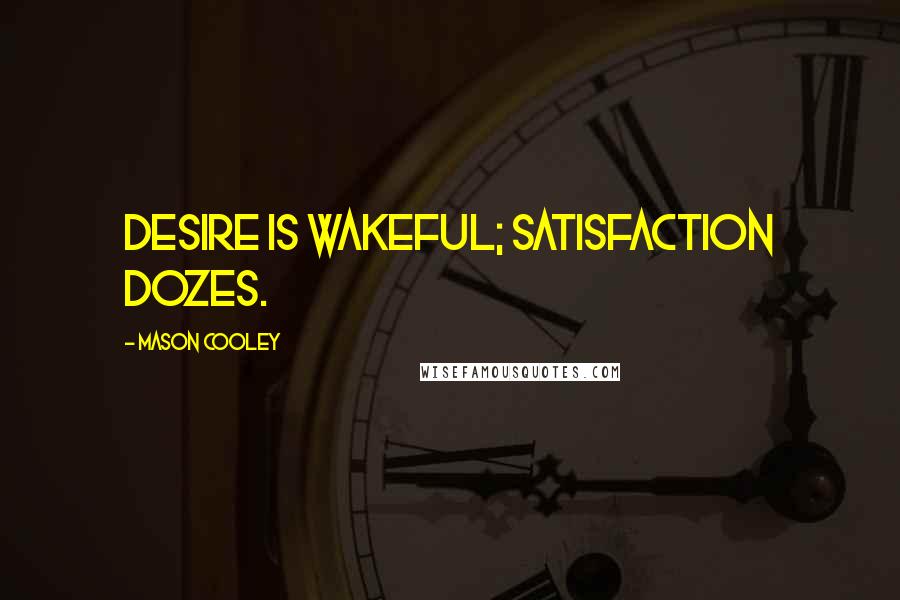 Mason Cooley Quotes: Desire is wakeful; satisfaction dozes.