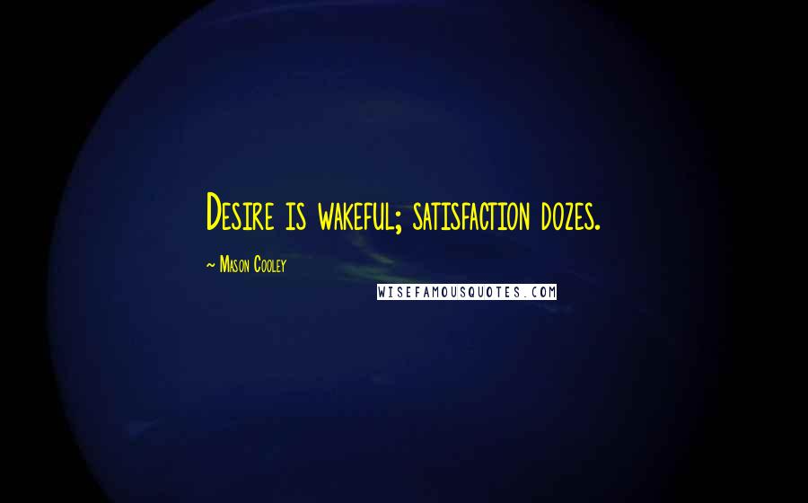 Mason Cooley Quotes: Desire is wakeful; satisfaction dozes.