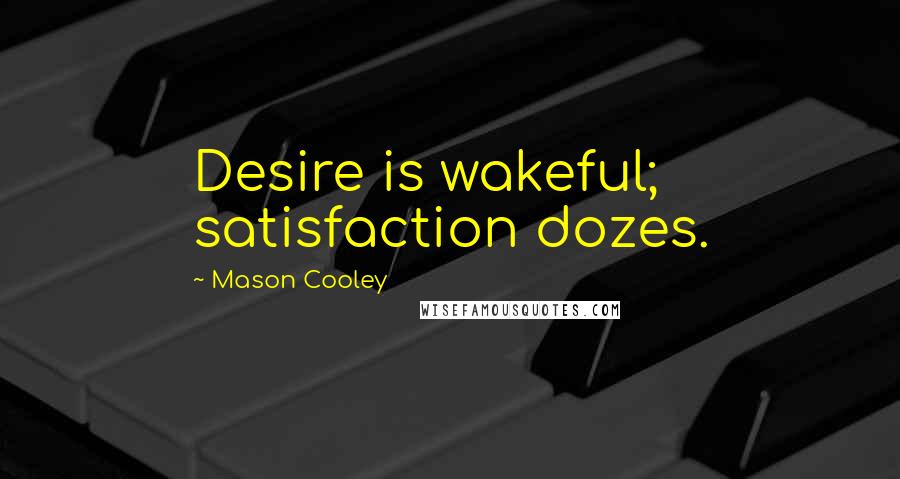 Mason Cooley Quotes: Desire is wakeful; satisfaction dozes.