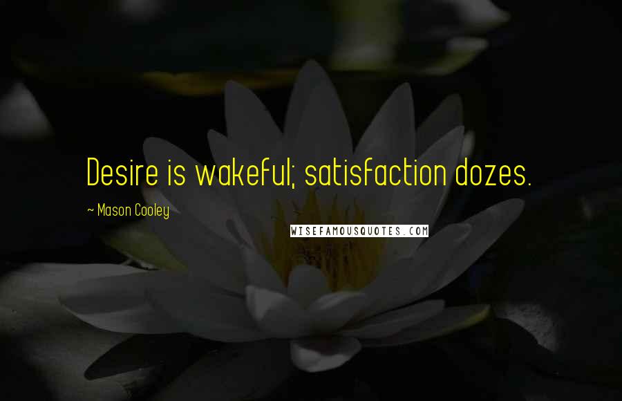 Mason Cooley Quotes: Desire is wakeful; satisfaction dozes.