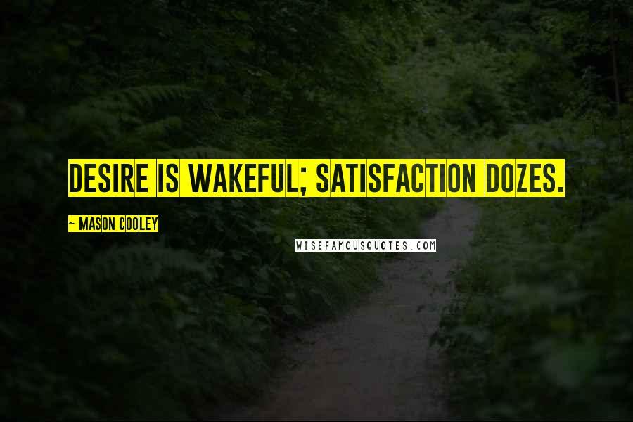 Mason Cooley Quotes: Desire is wakeful; satisfaction dozes.