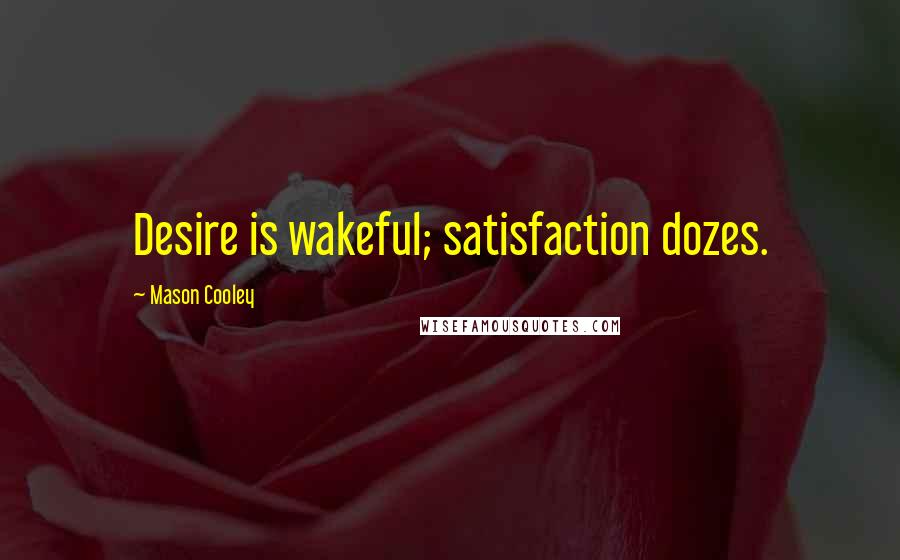 Mason Cooley Quotes: Desire is wakeful; satisfaction dozes.