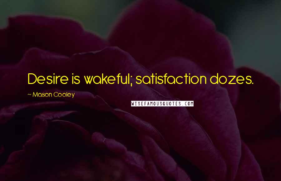 Mason Cooley Quotes: Desire is wakeful; satisfaction dozes.