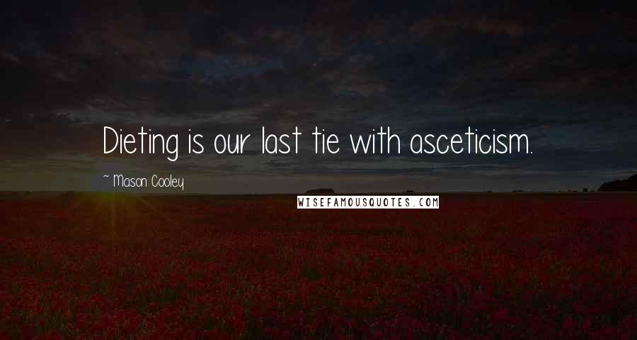 Mason Cooley Quotes: Dieting is our last tie with asceticism.