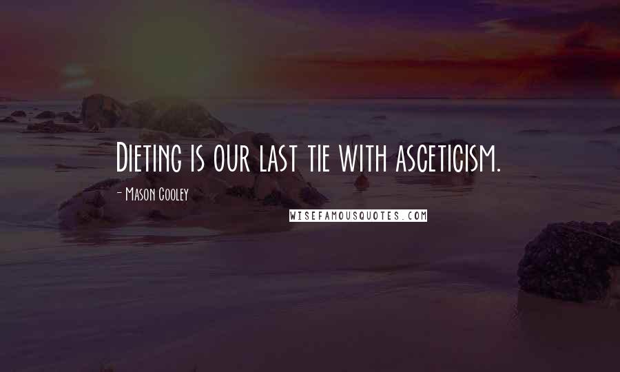 Mason Cooley Quotes: Dieting is our last tie with asceticism.