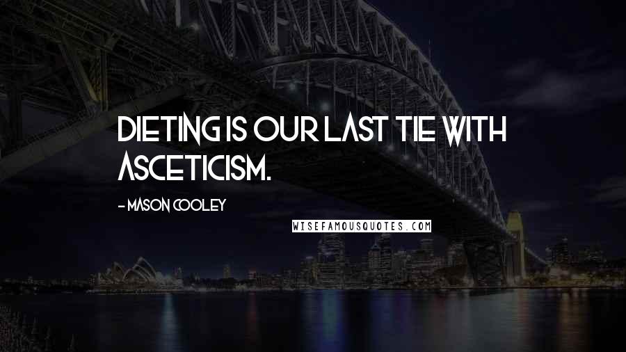 Mason Cooley Quotes: Dieting is our last tie with asceticism.