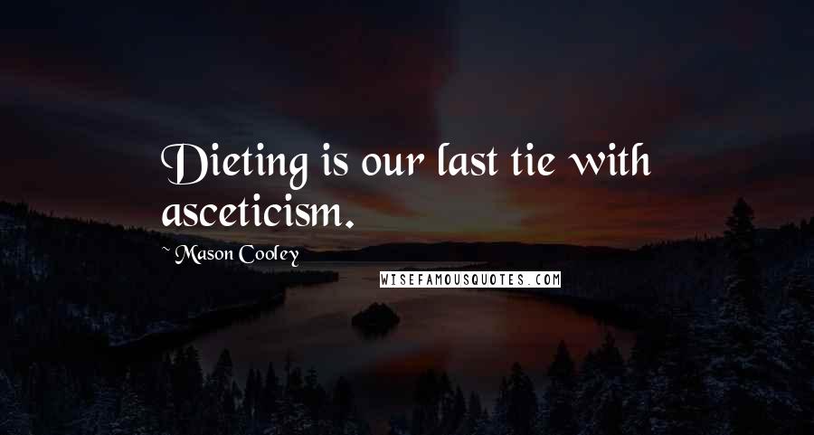 Mason Cooley Quotes: Dieting is our last tie with asceticism.