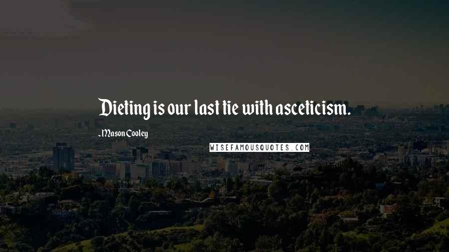 Mason Cooley Quotes: Dieting is our last tie with asceticism.