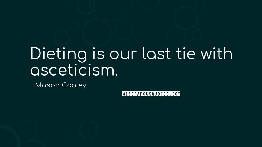 Mason Cooley Quotes: Dieting is our last tie with asceticism.