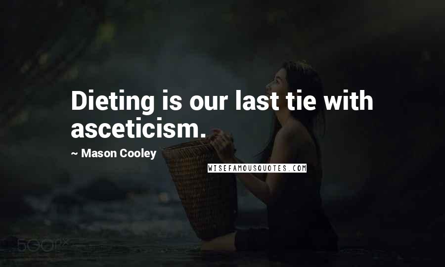 Mason Cooley Quotes: Dieting is our last tie with asceticism.