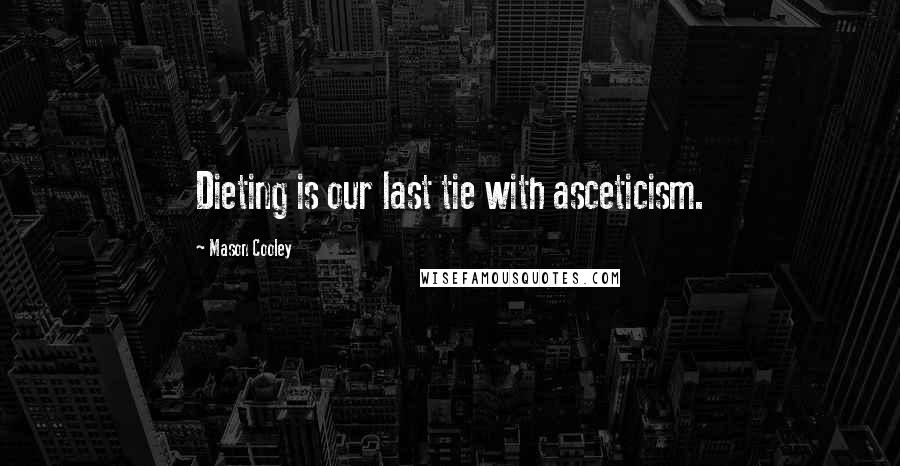 Mason Cooley Quotes: Dieting is our last tie with asceticism.